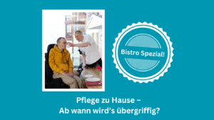 Read more about the article Pflegebistro im Trialog : Pflege zu Hause – Ab wann wird’s übergriffig?